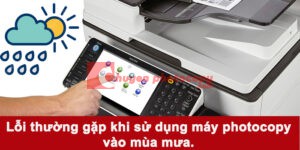 Lỗi thường gặp khi sử dụng máy photocopy mùa mưa