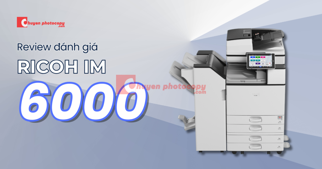 Đánh giá review máy photocopy Ricoh IM 6000